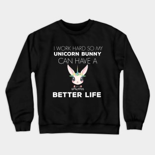 i Work Hard So My Unicorn Rabbit Can Have A Better Life Cute And Humor Gift For All The Rabbit Owners And Lovers Exotic Pets Crewneck Sweatshirt